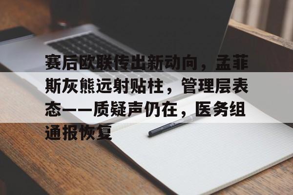 关于赛后欧联传出新动向，孟菲斯灰熊远射贴柱，管理层表态——质疑声仍在，医务组通报恢复的信息